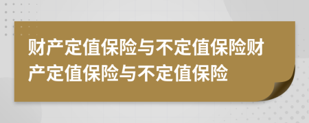 财产定值保险与不定值保险财产定值保险与不定值保险