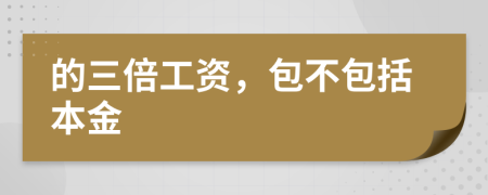 的三倍工资，包不包括本金