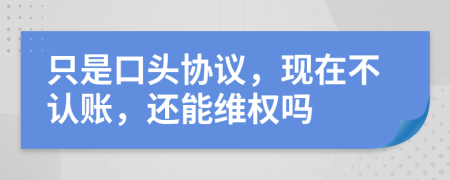 只是口头协议，现在不认账，还能维权吗