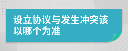 设立协议与发生冲突该以哪个为准