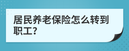 居民养老保险怎么转到职工？