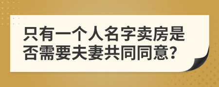 只有一个人名字卖房是否需要夫妻共同同意？