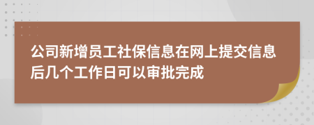 公司新增员工社保信息在网上提交信息后几个工作日可以审批完成