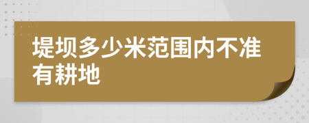 堤坝多少米范围内不准有耕地