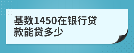 基数1450在银行贷款能贷多少