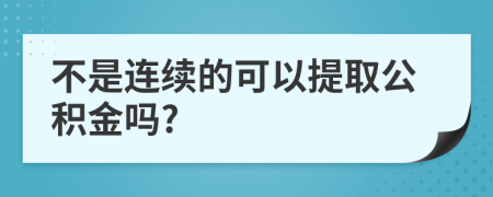 不是连续的可以提取公积金吗?