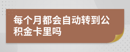 每个月都会自动转到公积金卡里吗