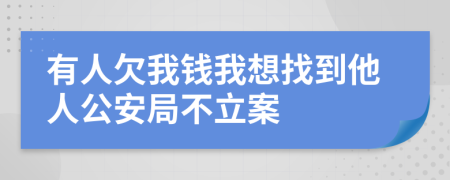 有人欠我钱我想找到他人公安局不立案