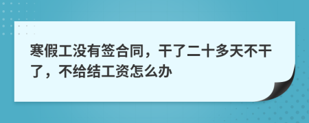 寒假工没有签合同，干了二十多天不干了，不给结工资怎么办