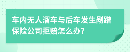 车内无人溜车与后车发生剐蹭保险公司拒赔怎么办？