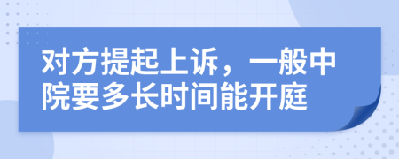 对方提起上诉，一般中院要多长时间能开庭