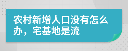 农村新增人口没有怎么办，宅基地是流