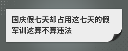 国庆假七天却占用这七天的假军训这算不算违法