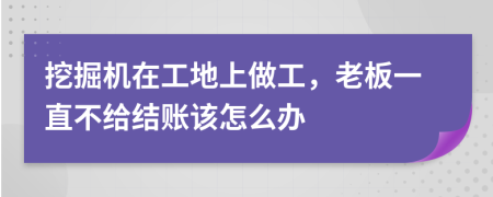 挖掘机在工地上做工，老板一直不给结账该怎么办