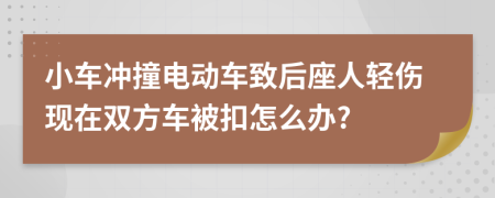 小车冲撞电动车致后座人轻伤现在双方车被扣怎么办?