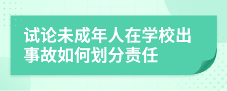 试论未成年人在学校出事故如何划分责任