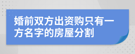 婚前双方出资购只有一方名字的房屋分割