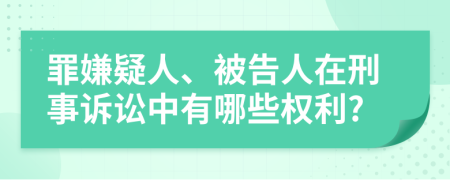 罪嫌疑人、被告人在刑事诉讼中有哪些权利?