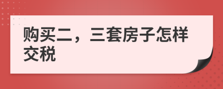 购买二，三套房子怎样交税