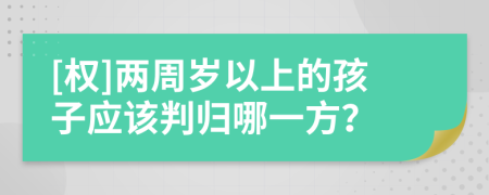 [权]两周岁以上的孩子应该判归哪一方？