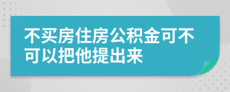 不买房住房公积金可不可以把他提出来