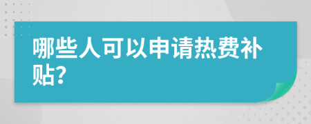 哪些人可以申请热费补贴？