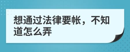 想通过法律要帐，不知道怎么弄