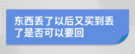 东西丢了以后又买到丢了是否可以要回