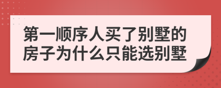 第一顺序人买了别墅的房子为什么只能选别墅