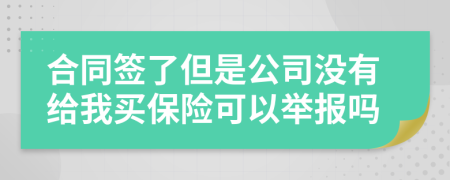 合同签了但是公司没有给我买保险可以举报吗