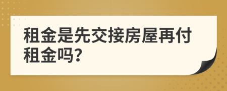 租金是先交接房屋再付租金吗？