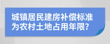 城镇居民建房补偿标准为农村土地占用年限？