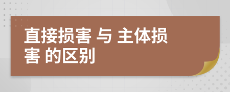  直接损害 与 主体损害 的区别