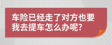 车险已经走了对方也要我去提车怎么办呢?