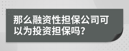 那么融资性担保公司可以为投资担保吗？