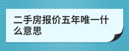 二手房报价五年唯一什么意思