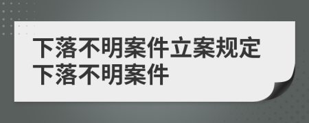 下落不明案件立案规定下落不明案件
