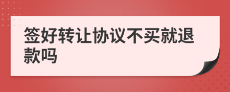 签好转让协议不买就退款吗