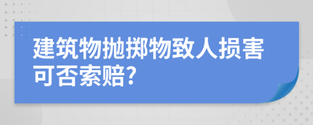 建筑物抛掷物致人损害可否索赔?