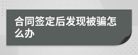 合同签定后发现被骗怎么办