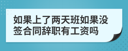 如果上了两天班如果没签合同辞职有工资吗