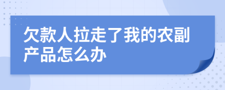 欠款人拉走了我的农副产品怎么办