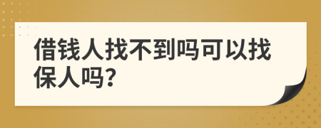 借钱人找不到吗可以找保人吗？