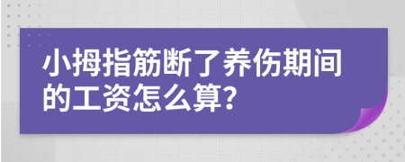 小拇指筋断了养伤期间的工资怎么算？