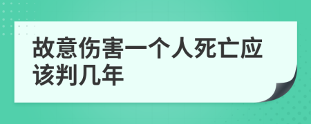 故意伤害一个人死亡应该判几年