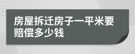 房屋拆迁房子一平米要赔偿多少钱