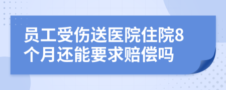 员工受伤送医院住院8个月还能要求赔偿吗