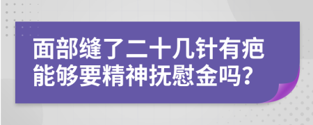 面部缝了二十几针有疤能够要精神抚慰金吗？