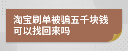 淘宝刷单被骗五千块钱可以找回来吗