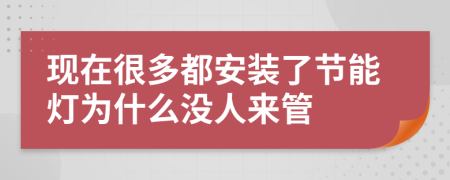 现在很多都安装了节能灯为什么没人来管